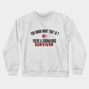 you know what that is? you're a coronavirus survivor Crewneck Sweatshirt